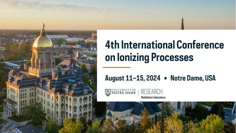 4th International Conference on Ionizing Processes: August 11-15, 2024 | Notre Dame, IN
